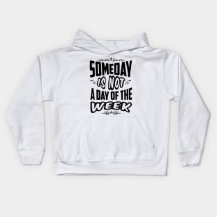 Someday is not a day of the week Kids Hoodie